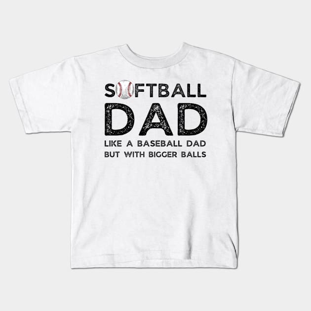 Softball Dad like A Baseball Dad but with Bigger Balls, Funny Softball Dad Father’s Day Kids T-Shirt by JustBeSatisfied